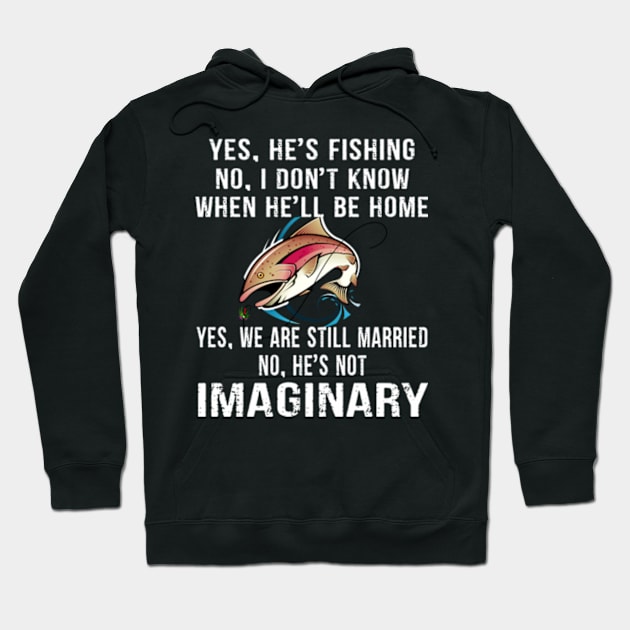 Yes, he Fishing No, I Don't Know When He'll be Home Yes, We are still Married No, he's Not Imaginary Hoodie by Hanh05